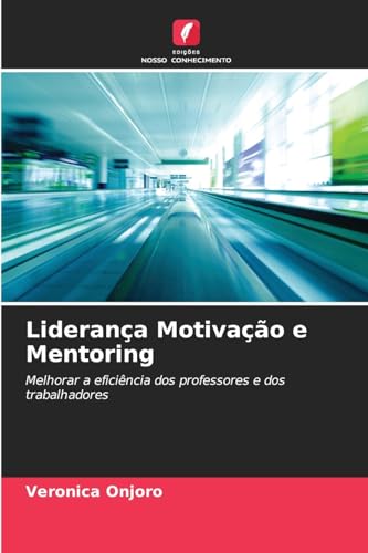 Liderança Motivação e Mentoring: Melhorar a eficiência dos professores e dos trabalhadores.DE von Edições Nosso Conhecimento