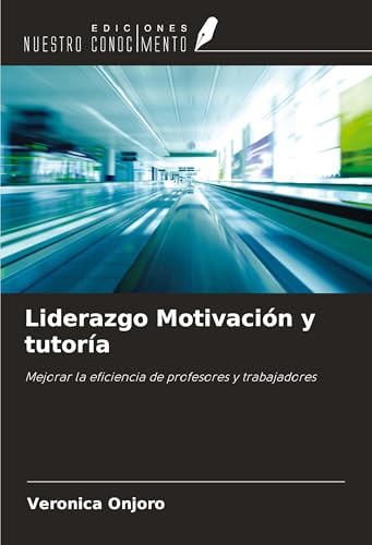 Liderazgo Motivación y tutoría: Mejorar la eficiencia de profesores y trabajadores von Ediciones Nuestro Conocimiento