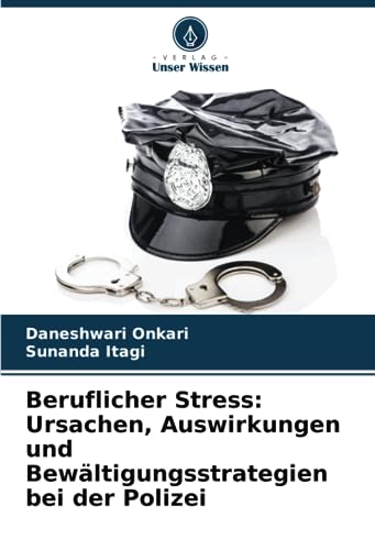 Beruflicher Stress: Ursachen, Auswirkungen und Bewältigungsstrategien bei der Polizei von Verlag Unser Wissen