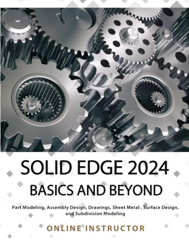 Solid Edge 2024 Basics and Beyond: A Comprehensive Guide to 3D Modeling and Design Concepts for Students and Engineers