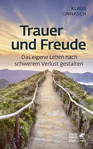 Trauer und Freude (Fachratgeber Klett-Cotta, Bd.): Das eigene Leben nach schwerem Verlust gestalten (Fachratgeber Klett-Cotta: Hilfe aus eigener Kraft) von Klett-Cotta