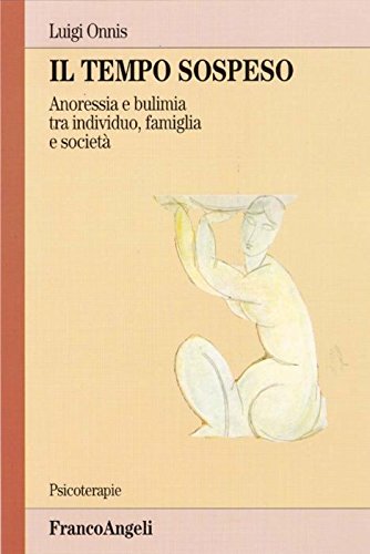 Il tempo sospeso. Anoressia e bulimia tra individuo, famiglia e società (Psicoterapie) von Franco Angeli