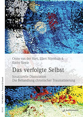 Das verfolgte Selbst: Strukturelle Dissoziation. Die Behandlung chronischer Traumatisierung: Strukturelle Dissoziation und die Behandlung chronischer Traumatisierung von Junfermann Verlag