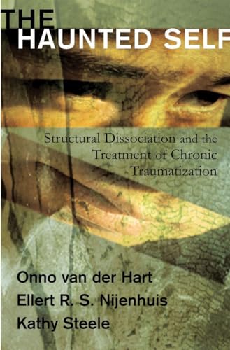 Haunted Self: Structural Dissociation And the Treatment of Chronic Traumatization (Norton Interpersonal Neurobiology, Band 0)