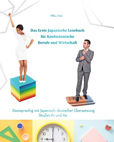 Das Erste Japanische Lesebuch für Kaufmännische Berufe und Wirtschaft: Stufen A1 und A2 Zweisprachig mit Japanisch-deutscher Übersetzung (Gestufte Japanische Lesebücher, Band 12) von CREATESPACE
