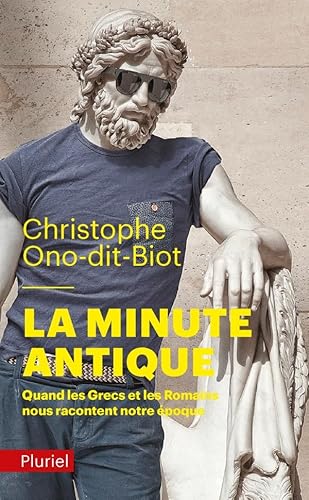 La minute antique: Quand les Grecs et les Romains nous racontent notre époque