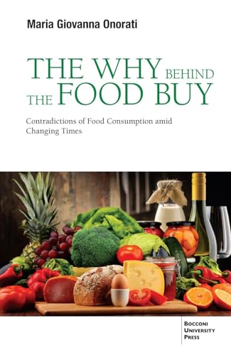 The why behind the food buy. Contradictions of food consumption amid changing times The why behind the food buy. Contradictions of food consumption amid changing times von Bocconi University Press