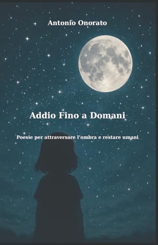 Addio Fino a Domani: Poesie per attraversare l'ombra e restare umani