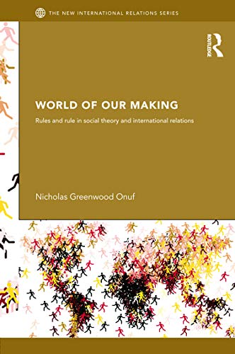 World Of Our Making: Rules and Rule in Social Theory and International Relations (The New International Relations)