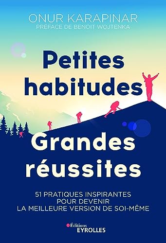 Petites habitudes, grandes réussites: 51 pratiques inspirantes pour devenir la meilleure version de soi-même von EYROLLES