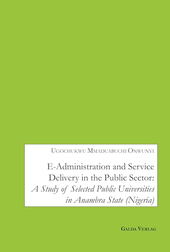 E-Administration and Service Delivery in the Public Sector:: A Study Of Selected Public Universities in Anambra State (Nigeria) von Galda Verlag
