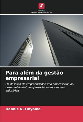 Para além da gestão empresarial: Os desafios do empreendedorismo empresarial, do desenvolvimento empresarial e dos clusters industriais von Edições Nosso Conhecimento
