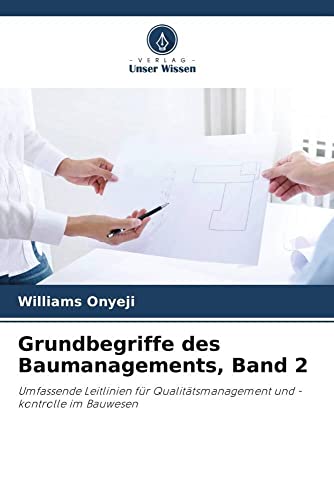 Grundbegriffe des Baumanagements, Band 2: Umfassende Leitlinien für Qualitätsmanagement und -kontrolle im Bauwesen von Verlag Unser Wissen