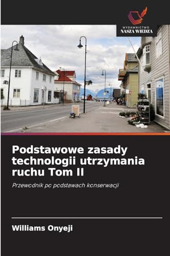 Podstawowe zasady technologii utrzymania ruchu Tom II: Przewodnik po podstawach konserwacji von Wydawnictwo Nasza Wiedza