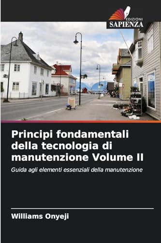 Principi fondamentali della tecnologia di manutenzione Volume II: Guida agli elementi essenziali della manutenzione von Edizioni Sapienza