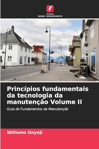 Princípios fundamentais da tecnologia da manutenção Volume II: Guia de Fundamentos da Manutenção von Edições Nosso Conhecimento