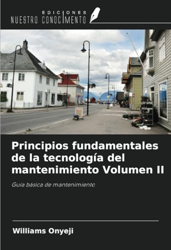 Principios fundamentales de la tecnología del mantenimiento Volumen II: Guía básica de mantenimiento von Ediciones Nuestro Conocimiento