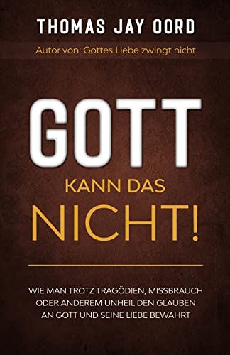 GOTT kann das nicht!: Wie man trotz Tragödien, Missbrauch oder anderem Unheil den Glauben an Gott und Seine Liebe bewahrt von SacraSage Press
