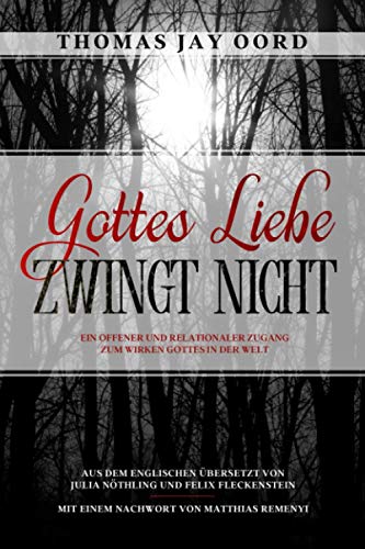 Gottes Liebe zwingt nicht: Ein offener und relationaler Zugang zum Wirken Gottes in der Welt Gottes Liebe zwingt nicht: Ein offener und relationaler Zugang zum Wirken Gottes in der Welt