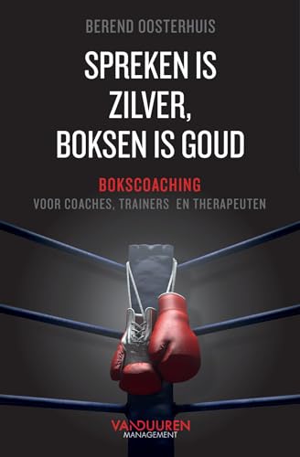 Spreken is zilver, boksen is goud: bokscoaching voor coaches, trainers en therapeuten von Van Duuren Management