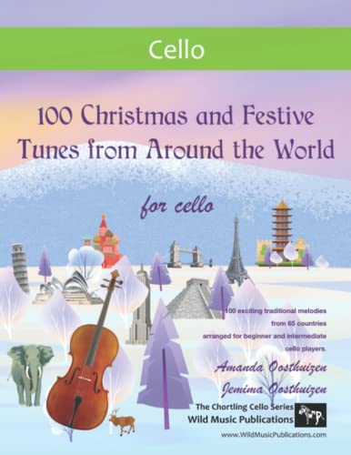 100 Christmas and Festive Tunes from Around the World for Cello: Exciting traditional Christmas melodies from 65 countries arranged for beginner and intermediate players