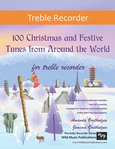 100 Christmas and Festive Tunes from Around the World for Treble Recorder: Exciting traditional melodies from 65 countries arranged for beginner and intermediate treble (alto) recorder players