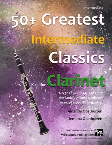 50+ Greatest Intermediate Classics for Clarinet: Instantly recognisable tunes by the world's greatest composers arranged for the intermediate clarinet player