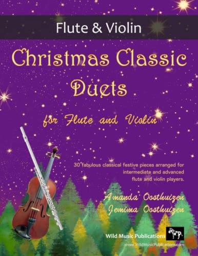 Christmas Classic Duets for Flute and Violin: 30 fabulous classical festive pieces arranged for intermediate and advanced players Christmas Classic Duets for Flute and Violin: 30 fabulous classical festive pieces arranged for intermediate and advanced players