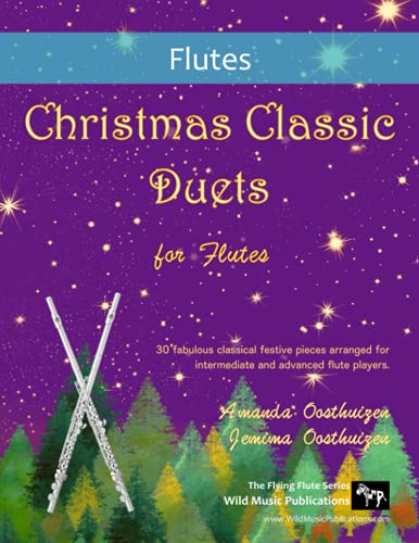 Christmas Classic Duets for Flutes: 30 fabulous classical festive pieces arranged for intermediate and advanced flute players Christmas Classic Duets for Flutes: 30 fabulous classical festive pieces arranged for intermediate and advanced flute players