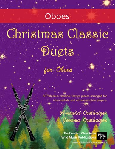 Christmas Classic Duets for Oboes: 30 fabulous classical festive pieces arranged for intermediate and advanced oboe players Christmas Classic Duets for Oboes: 30 fabulous classical festive pieces arranged for intermediate and advanced oboe players