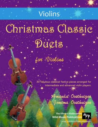 Christmas Classic Duets for Violins: 30 fabulous classical festive pieces arranged for intermediate and advanced violin players Christmas Classic Duets for Violins: 30 fabulous classical festive pieces arranged for intermediate and advanced violin players