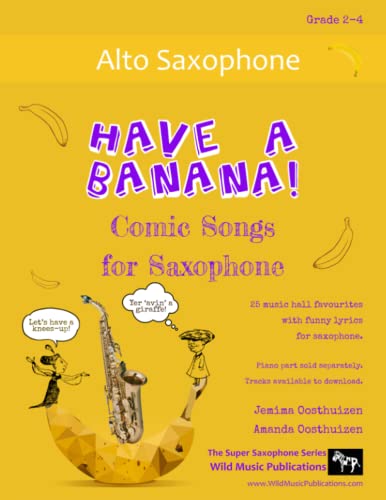 Have a Banana! Comic Songs for Saxophone: 25 Music Hall favourites with funny lyrics arranged for alto saxophone Have a Banana! Comic Songs for Saxophone: 25 Music Hall favourites with funny lyrics arranged for alto saxophone