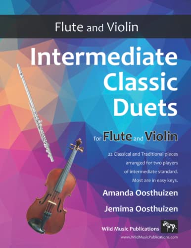 Intermediate Classic Duets for Flute and Violin: 22 classical and traditional melodies for equal Flute and Violin players of intermediate standard. Most are in easy keys.