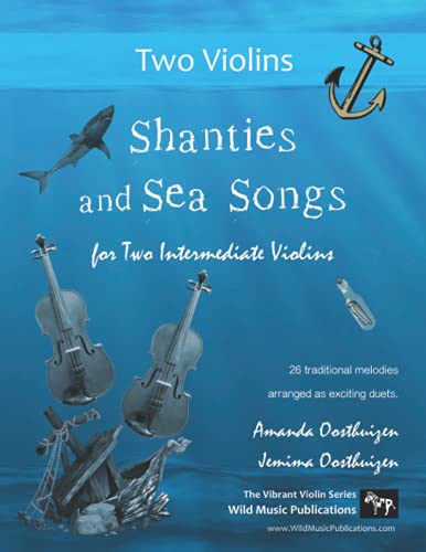 Shanties and Sea Songs for Two Intermediate Violins: 26 traditional melodies arranged as exciting duets Shanties and Sea Songs for Two Intermediate Violins: 26 traditional melodies arranged as exciting duets