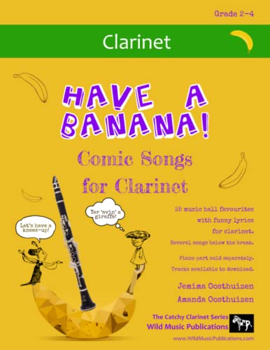 Have a Banana! Comic Songs for Clarinet: 25 Music Hall favourites with funny lyrics arranged especially for clarinet Have a Banana! Comic Songs for Clarinet: 25 Music Hall favourites with funny lyrics arranged especially for clarinet