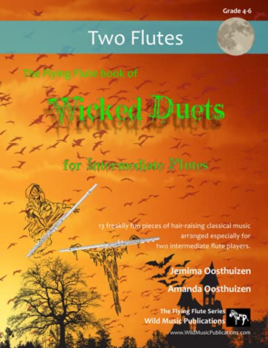The Flying Flute Book of Wicked Duets for Intermediate Flutes: 13 freakily fun duets arranged especially for two intermediate flautists The Flying Flute Book of Wicked Duets for Intermediate Flutes: 13 freakily fun duets arranged especially for two intermediate flautists