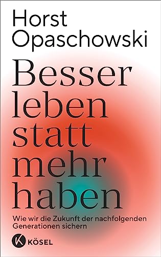 Besser leben statt mehr haben: Wie wir die Zukunft der nachfolgenden Generationen sichern Besser leben statt mehr haben: Wie wir die Zukunft der nachfolgenden Generationen sichern