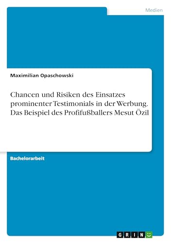 Chancen und Risiken des Einsatzes prominenter Testimonials in der Werbung. Das Beispiel des Profifußballers Mesut Özil von GRIN Verlag