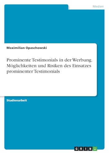 Prominente Testimonials in der Werbung. Möglichkeiten und Risiken des Einsatzes prominenter Testimonials von GRIN Verlag