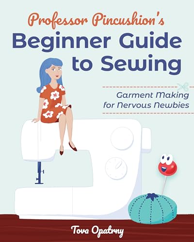 Professor Pincushion's Beginner Guide to Sewing: Garment Making for Nervous Newbies