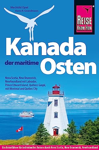 Reise Know-How Reiseführer Kanada, der maritime Osten: Nova Scotia, New Brunswick, Newfoundland mit Labrador, Prince Edward Island, Québecs Gaspé und mit Montréal und Québec City