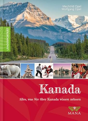 Kanada: Alles, was Sie über Kanada wissen müssen (Länderporträt: Reiseführer, Bildband und Handbuch in einem) von MANA-Verlag