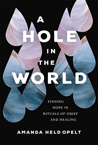 A Hole in the World: Finding Hope in Rituals of Grief and Healing von Worthy Books
