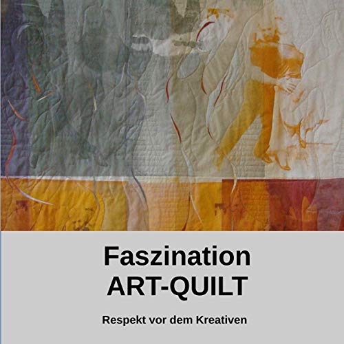 Faszination Art-Quilt: Mein Respekt vor dem Kreativen Faszination Art-Quilt: Mein Respekt vor dem Kreativen von 9783948811