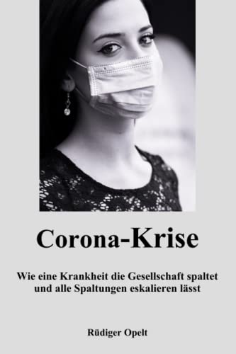 Die Corona-Krise: Wie eine Krankheit die Gesellschaft spaltet und alle Spaltungen eskalieren lässt Die Corona-Krise: Wie eine Krankheit die Gesellschaft spaltet und alle Spaltungen eskalieren lässt von 9783948811