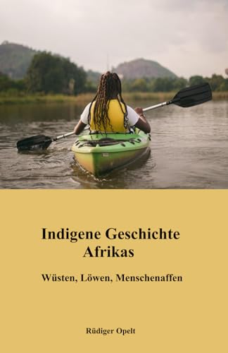 Indigene Geschichte Afrikas: Wüsten, Löwen, Menschenaffen Indigene Geschichte Afrikas: Wüsten, Löwen, Menschenaffen von 9783948811