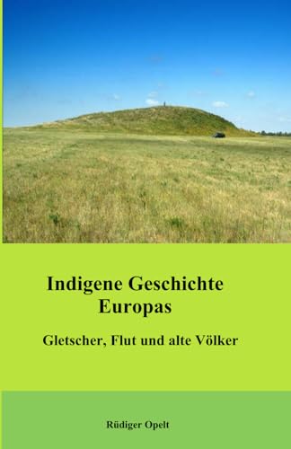 Indigene Geschichte Europas: Gletscher, Flut und alte Völker