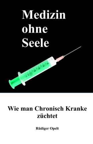 Medizin ohne Seele: Wie man Chronisch Kranke züchtet Medizin ohne Seele: Wie man Chronisch Kranke züchtet von 5290571