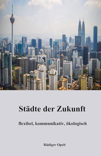Städte der Zukunft: flexibel, kommunikativ, ökologisch von 9783948811