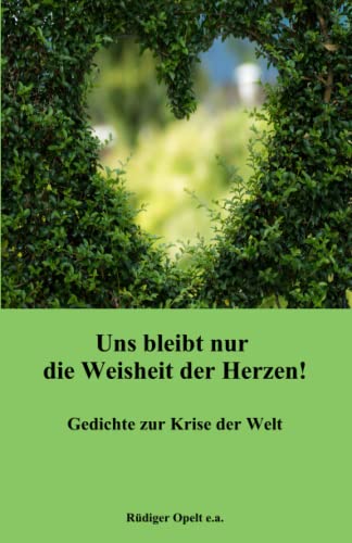 Uns bleibt nur die Weisheit der Herzen!: Gedichte zur Krise der Welt Uns bleibt nur die Weisheit der Herzen!: Gedichte zur Krise der Welt von 9783948811